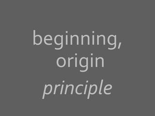 beginning,
origin
principle