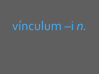 vínculum –i n.