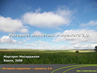 Интернет маркетинг – мрежата 2.0 Маргарит Мисирджиев Варна, 2008 ,[object Object],http://sveja-idea.com 