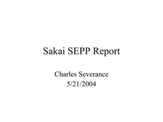Sakai SEPP Report Charles Severance 5/21/2004 