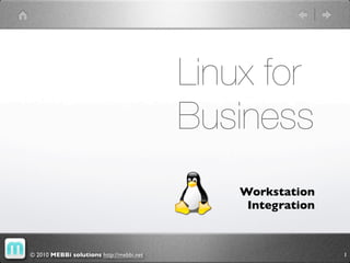 Linux for
                                          Business
                                              Workstation
                                               Integration



© 2010 MEBBi solutions http://mebbi.net                      1
 