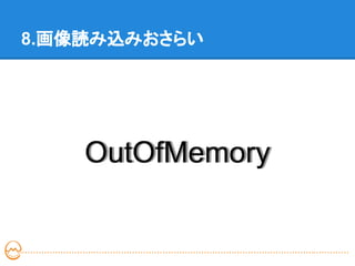 8.画像読み込みおさらい




    OutOfMemory
 
