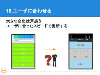 18.ユーザに合わせる

大きな変化は戸惑う
ユーザに合ったスピードで更新する
 
