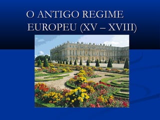 O ANTIGO REGIMEO ANTIGO REGIME
EUROPEU (XV – XVIII)EUROPEU (XV – XVIII)
 