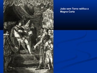 João sem Terra ratifica a
Magna Carta
 