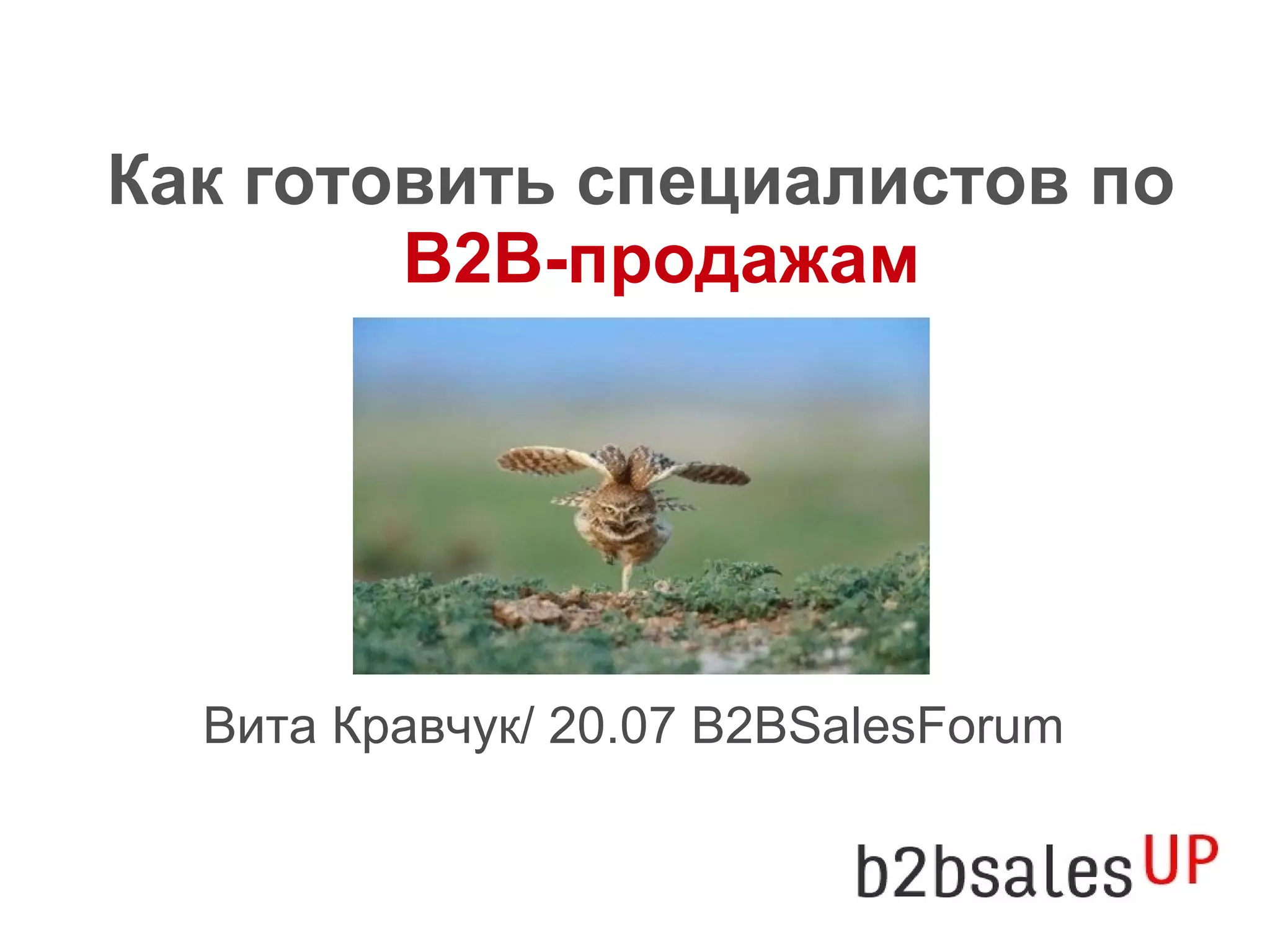 Как готовить специалистов по
В2В-продажам
Вита Кравчук/ 20.07 B2BSalesForum