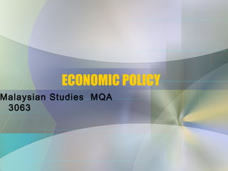 ECONOMIC POLICY
Malaysian Studies MQA
3063

 