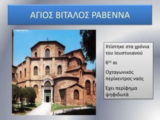 ΑΓΙΟ΢ ΒΙΣΑΛΟ΢ ΡΑΒΕΝΝΑ
Χτίςτθκε ςτα χρόνια
του Ιουςτινιανοφ
6οσ αι
Οχταγωνικόσ
περίκεντροσ ναόσ
Ζχει περίφθμα
ψθφιδωτά

 
