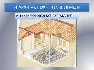 Η ΑΡΧΗ – ΕΠΟΧΗ ΣΩΝ ΔΙΩΓΜΩΝ
Α. ΕΤΚΣΗΡΙΟΙ ΟΙΚΟΙ-ΚΤΡΙΑΚΑ(ΑΓΑΠΕ΢)

 