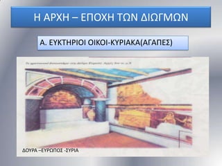 Η ΑΡΧΗ – ΕΠΟΧΗ ΣΩΝ ΔΙΩΓΜΩΝ
Α. ΕΤΚΣΗΡΙΟΙ ΟΙΚΟΙ-ΚΤΡΙΑΚΑ(ΑΓΑΠΕ΢)

ΔΟΤΡΑ –ΕΤΡΩΠΟ΢ -΢ΤΡΙΑ

 