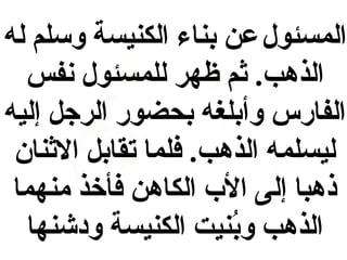 ‫المسئول عن بناء الكنيسة وكسلم له‬
‫الذهب. ثم ظهر للمسئول نفس‬
‫الفارس وأبلغه بحضور الرجل إليه‬
‫ليسلمه الذهب. فلما تقابل الثنان‬
‫ذهبا إلى ال ب الكاهن فأخذ منهما‬
‫الذهب وبنيت الكنيسة ودشنها‬
‫طُ‬

 