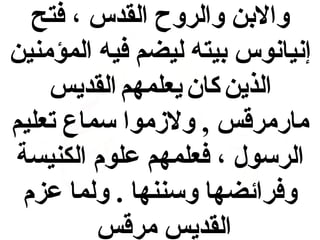 ‫والبن والروح القدس ، فتح‬
‫إبنيابنوس بيته ليضم فيه المؤمنين‬
‫الذين كان يعلمهم القديس‬
‫مارمرقس , ولمزموا سماع تعليم‬
‫الرسول ، فعلمهم علوم الكنيسة‬
‫وفرائضها وسننها . ولما عزم‬
‫القديس مرقس‬

 
