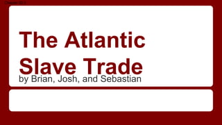 The Atlantic
Slave Tradeby Brian, Josh, and Sebastian
Chapter 20.3
 