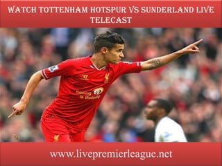 www.livepremierleague.net
Watch Tottenham Hotspur vs Sunderland Live
Telecast
 
