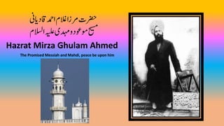 ‫اقد‬‫ادمح‬‫الغم‬‫رمزا‬‫رضحت‬‫ایین‬
‫ا‬‫ہیلع‬‫دہمی‬‫و‬‫وموعد‬‫حیسم‬‫السلم‬
Hazrat Mirza Ghulam Ahmed
The Promised Messiah and Mahdi, peace be upon him
 