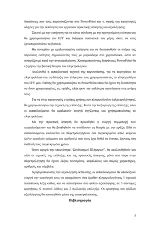 διαφάνειες που τους παρουσιάζονται στο PowerPoint και γ. σαφής και κατανοητές
οδηγίες για την εκπόνηση των εργασιών πρακτικής άσκησης και αξιολόγησης.
Ξεκινώ με την εισήγηση για να κάνω σύνδεση με την προηγούμενη ενότητα και
θα χρησιμοποιήσω τον Η/Υ και διάφορα συστατικά του μέρη, ώστε να τους
ξαναπαρουσιάσω τα βασικά.
Θα συνεχίσω με εμπλουτισμένη εισήγηση για να διατυπωθούν οι στόχοι της
παρούσας ενότητας σημειώνοντάς τους με μαρκαδόρο στο χαρτοπίνακα, ώστε αν
ανατρέξουμε κατά την ανακεφαλαίωση. Χρησιμοποιώντας διαφάνειες PowerPoint θα
εξηγήσω την βασική θεωρία του πληκτρολογίου.
Ακολουθεί η εκπαιδευτική τεχνική της παρουσίασης, για να περιγράψω το
πληκτρολόγιο και τη διάταξη των πλήκτρων του, χρησιμοποιώντας το πληκτρολόγιο
του Η/Υ μου. Επίσης θα χρησιμοποιήσω το PowerPoint όπου θα έχουν τη δυνατότητα
να δουν χρωματισμένες τις ομάδες πλήκτρων για καλύτερη αποτύπωση στη μνήμη
τους.
Για να γίνει κατανοητός ο τρόπος χρήσης του πληκτρολογίου (πληκτρολόγηση),
θα χρησιμοποιήσω την τεχνική της επίδειξης. Κατά την διεξαγωγή της επίδειξης, όλοι
οι εκπαιδευόμενοι θα εμπλακούν ενεργά αγγίζοντας και χρησιμοποιώντας το
πληκτρολόγιο.
Με την πρακτική άσκηση θα προωθηθεί η ενεργή συμμετοχή των
εκπαιδευόμενων και θα βοηθηθούν να συνδέσουν τη θεωρία με την πράξη. Εδώ οι
εκπαιδευόμενοι καλούνται να πληκτρολογήσουν ένα συγκεκριμένο απλό κείμενο
(μόνο κεφαλαία γράμματα και αριθμούς) που τους έχει δοθεί σε έντυπο, έχοντας στη
διάθεσή τους συγκεκριμένο χρόνο.
Όσον αφορά την υποενότητα “Συνδυασμοί Πλήκτρων”, θα ακολουθηθούν και
πάλι οι τεχνικές της επίδειξης και της πρακτικής άσκησης, μόνο που τώρα στην
πληκτρολόγηση θα έχουν λέξεις τονισμένες, κεφαλαίους και πεζούς χαρακτήρες,
αριθμούς και σύμβολα.
Χρησιμοποιώντας την αξιολόγηση εκτέλεσης, οι εκπαιδευόμενοι θα αποδείξουν
ενεργά την ικανότητά τους να εφαρμόσουν όσα έμαθαν πληκτρολογώντας 1 σχετικά
πολύπλοκη λέξη καθώς και να απαντήσουν στο φύλλο αξιολόγησης σε 3 σύντομες
ερωτήσεις (1 σωστού λάθους και 2 πολλαπλής επιλογής). Οι ερωτήσεις του φύλλου
αξιολόγησης θα απαντηθούν μέσω της ανακεφαλαίωσης.
Βιβλιογραφία
5
 