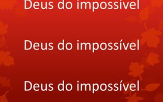 Deus do impossível
Deus do impossível
Deus do impossível
 