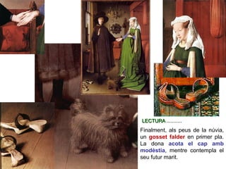 Finalment, als peus de la núvia,
un gosset falder en primer pla.
La dona acota el cap amb
modèstia, mentre contempla el
seu futur marit.
LECTURA ...........
 