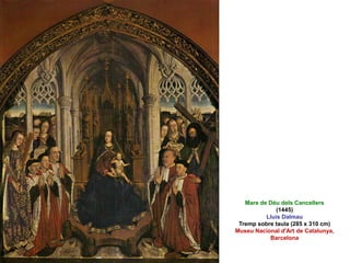 Mare de Déu dels Cancellers
(1445)
Lluís Dalmau
Tremp sobre taula (285 x 310 cm)
Museu Nacional d'Art de Catalunya,
Barcelona
 