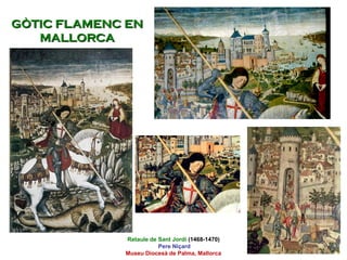 GÒTIC FLAMENC EN
MALLORCA
Retaule de Sant Jordi (1468-1470)
Pere Niçard
Museu Diocesà de Palma, Mallorca
 