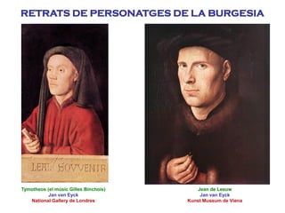 Tymotheos (el músic Gilles Binchois)
Jan van Eyck
National Gallery de Londres
RETRATS DE PERSONATGES DE LA BURGESIA
Jean de Leeuw
Jan van Eyck
Kunst Museum de Viena
 