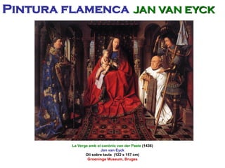 La Verge amb el canònic van der Paele (1436)
Jan van Eyck
Oli sobre taula (122 x 157 cm)
Groeninge Museum, Bruges
Pintura flamenca JAN VAN EYCK
 