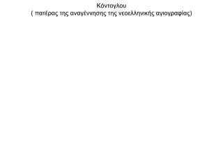 Κόντογλου
( πατέρας της αναγέννησης της νεοελληνικής αγιογραφίας)
 