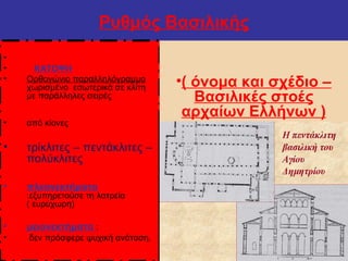 Ρυθμός Βασιλικής
•
• ΚΑΤΟΨΗ
• Ορθογώνιο παραλληλόγραμμο
χωρισμένο εσωτερικά σε κλίτη
με παράλληλες σειρές
• από κίονες
• τ...