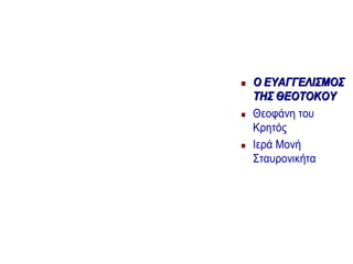  ΟΟ ΕΥΑΓΓΕΛΙΣΜΟΣΕΥΑΓΓΕΛΙΣΜΟΣ
ΤΗΣΤΗΣ ΘΕΟΤΟΚΟΥΘΕΟΤΟΚΟΥ
 Θεοφάνη του
Κρητός
 Ιερά Μονή
Σταυρονικήτα
 