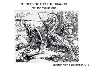 Western Mail, 5 December 1916
ST GEORGE AND THE DRAGON
(Not the Welsh one)
 