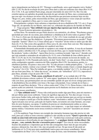 move integralmente nas balizas do NT: “Persegui a santificação, sem a qual ninguém verá o Senhor”
(Hb 12.14). No dia da revelação do justo juízo Deus dará a cada um conforme suas obras (Rm 14.10;
2Co 5.10). A fé, que também Paulo prega, atua por intermédio do amor (Gl 5.6). Rm 12ss não
constitui apenas um apêndice da grande descrição do agir salvador de Deus, mas a comunicação do
que esse agir visa alcançar em nossa vida, das decorrências que precisam acontecer hoje em nós:
“Rogo-vos, pois, irmãos, pelas misericórdias de Deus, que apresenteis o vosso corpo por sacrifício
vivo, santo e agradável a Deus, que é o vosso culto racional” (Rm 12.1ss).
Principalmente o próprio Jesus salientou a importância da nova obediência (Mt 7.21; etc.). O que
Tiago diz, ele aprendeu de seu Mestre, mais uma vez, sobretudo das palavras do Sermão do Monte.
3 – Tiago pergunta: “Que utilidade tem que alguém diga (apenas) que tem fé, mas não tem
obras?” Nossa fé precisa apresentar um produto (v. 14).
a) Para Deus. No momento em que Paulo descreve seu ministério, ele afirma: “Recebemos graça e
apostolado por amor do seu nome, para estabelecer a obediência da fé entre todos os gentios” (Rm
1.5). Esse é o fruto que ele deseja produzir (Rm 1.13; Fp 1.22). Como resultado de seu agir salvador
Deus quer ter filhos que lhe obedecem. À pergunta: “Porventura perseveraremos no pecado?” Paulo
responde: “Jamais!” (Rm 6.1s). E Jesus afirma que o “viticultor” divino retira os ramos que não dão
fruto (Jo 15.2). Não existe obra agradável a Deus sem a fé, não existe fruto sem raiz. Mas tampouco
existe fé sem obras, bem como nenhuma raiz saudável sem fruto.
A humanidade deturpada pelo pecado se equipara a um campo de espinhos. A roça do ser humano
produz cardos e abrolhos (Gn 3.18), porque a lavoura de Deus, que é o mundo humano (Mt 13.38),
lhe produziu “cardos e abrolhos”. Agora Deus lavrou e continua lavrando “algo novo”, fazendo com
que seja semeada a semeadura de sua palavra (Lc 8.11), com a finalidade de uma colheita para ele
(Mt 13.23,39; Ap 14.16). Em última análise, Deus deitou uma semente na lavoura do mundo, seu
Filho amado (Jo 12.24). Passando pela morte, ela dará “muito fruto”, ou seja, pessoas: filhos de Deus
serão configurados segundo a natureza do Filho unigênito (Rm 8.29). Sua natureza, porém, é a
obediência perfeita. Ela pensa e atua com o Pai: “Eu não procuro a minha própria glória…” (Jo 8.50).
“Agrada-me, Senhor, realizar a tua vontade” (Sl 40.8). “Minha comida é fazer a vontade daquele que
me enviou” (Jo 4.34). “Meu Pai trabalha até agora, e eu trabalho também” (Jo 5.17). As obras por fé
são um fruto para Deus. As “obras das trevas”, no entanto, são “infrutíferas” (Ef 5.11), imprestáveis
para Deus, atraindo o fogo do juízo (Mt 13.30).
b) Para nós mesmos. “Pode, acaso, semelhante fé salvá-lo”, se na verdade não é fé? (Na
realidade deveríamos colocar a palavra “fé” entre aspas). Igualmente faz parte da fé, da comunhão de
vida com Jesus, que permaneçamos em sua comunhão quando ele quer nos levar consigo para servir.
A desobediência fica em débito com Jesus e lhe nega o discipulado. Essa é atitude do rei Saul, a
respeito do qual Deus declarou: “Ele se voltou contra mim” (1Sm 15.11). Dessa forma a vida de uma
pessoa acaba em catástrofe. Unicamente quem persiste na fé obediente em Jesus será salvo.
15s c) Para nossos semelhantes.
c.1) “Que utilidade teria?”: Nossa vida cristã precisa render algo para Deus, para nós mesmos e
não por último para nosso ambiente. Temos de significar algo para ele. Nos dias em que viveu na
terra nosso Senhor tinha, pela ação do Espírito Santo, um corpo humano para seu serviço ao mundo.
Com ele cumpriu a tarefa que o Pai lhe atribuiu: como “missionário e médico” (David Livingstone).
Agora tem para esse serviço, pela ação do Espírito Santo, novamente um corpo humano, um corpo
feito de seres humanos, sua igreja. E também ela precisa ser simultaneamente ambas as coisas,
missionária e médica. Nem somente missionária, nem tampouco – o que hoje requer ser salientado –
apenas médica. Unicamente assim nossa existência cristã traz o “proveito” necessário aos nossos
semelhantes.
c.2) Na seqüência Tiago fornece um exemplo das interações humanas (que não precisa ter sido
real), para que a idéia se torne concreta e palpável e não encalhe na teoria: “Qual é o proveito se um
irmão ou uma irmã estiverem carecidos” (v. 15 – Também hoje existem por toda parte carências,
mais numerosas e diversificadas do que imaginamos). “…e qualquer dentre vós lhes disser: Ide
em paz… sem, contudo, lhes dar o necessário para o corpo?” Em vista de várias necessidades
ficamos tão perplexos e impotentes que de fato não conseguimos fazer mais do que orar pelas
pessoas e abençoá-las. Isso não é vão, mas um grande serviço. Só que nossa fé não pode ser
indiferente (cf. Is 53.6a) nem mera amabilidade inativa para com nossos semelhantes. Somos
“cooperadores de Deus” (1Co 3.9), membros do corpo de Jesus, suas ferramentas. Quando
 