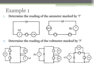 4. In a circuit four resistors valued 8 Ω, 20 Ω, 24 Ω and 30 Ω
are connected in series to a 60 V cell. Find
a. The combined resistance,
b. The current ,
c. The potential difference across the 20 Ω resistor.
Problem Solving
 
