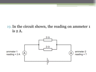 15. The circuit diagram shows a parallel arrangement of
resistors.
16. P, Q, R and S represent the current at the points shown.
 