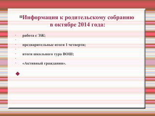 
Информация к родительскому собранию
в октябре 2014 года:
- работа с ЭЖ;
-
- предварительные итоги 1 четверти;
-
- итоги школьного тура ВОШ;
-
- «Активный гражданин».

 