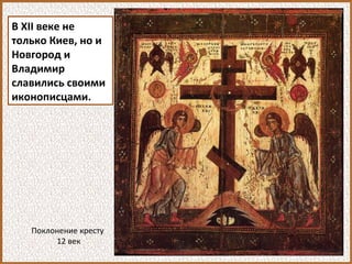 В XII веке не
только Киев, но и
Новгород и
Владимир
славились своими
иконописцами.
Поклонение кресту
12 век
 