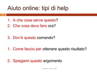 Help: esempi
R.Polillo - Marzo 2015
22
flickr.com
(vecchia app)
“What’s this? help”
 