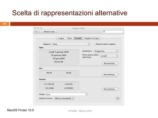 R.Polillo - Marzo 2015
43
MacOS Finder 10.6
Scelta di rappresentazioni alternative
 