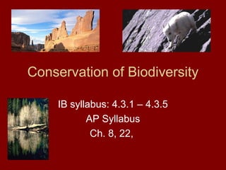 Conservation of Biodiversity
IB syllabus: 4.3.1 – 4.3.5
AP Syllabus
Ch. 8, 22,
 
