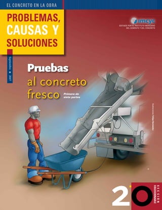 Septiembre2007
editado por el instituto mexicano
del cemento y del concreto
sección
coleccionable
Ilustraciones:FelipeHernández
el concreto en la obra
problemas,
causas y
soluciones
20
Pruebas
®
al concreto
fresco Primera de
siete partes
 