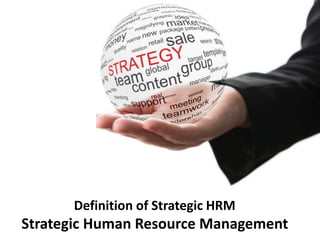 Definition of Strategic HRM
Strategic Human Resource Management
 