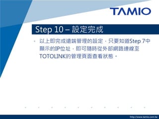 http://www.tamio.com.tw
Step 10 C O
? ϼh˹OֻҪ֪Step 7
@ʾIPλַSrⲿW·B
TOTOLINKĹ鿴B
 