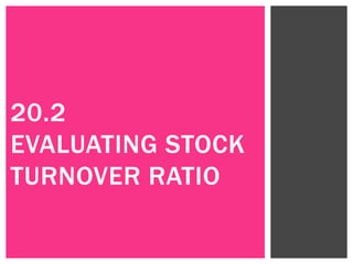 20.2
EVALUATING STOCK
TURNOVER RATIO
 