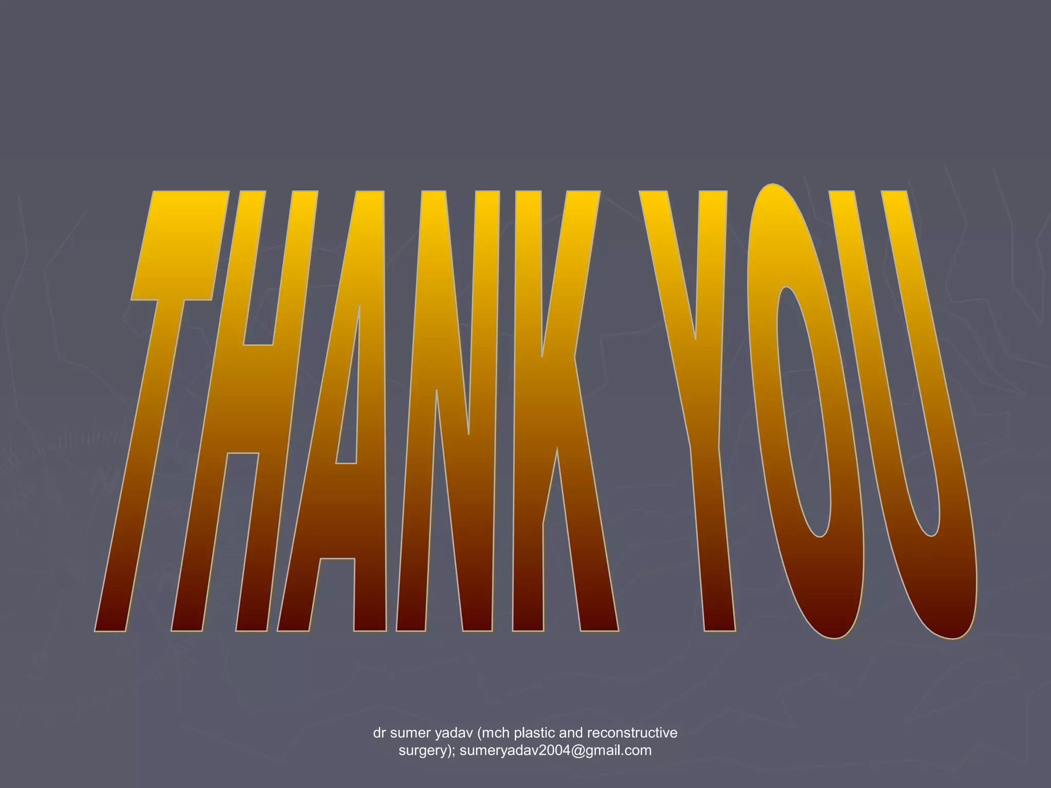 dr sumer yadav (mch plastic and reconstructive
surgery); sumeryadav2004@gmail.com
 