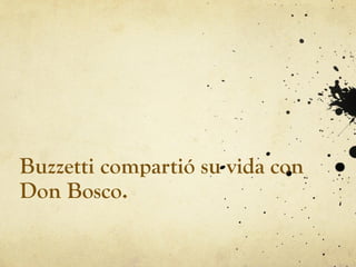 Buzzetti compartió su vida con
Don Bosco.
 