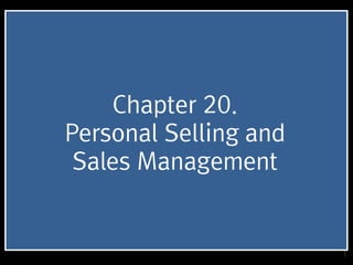 1
Chapter 20.
Personal Selling and
Sales Management
 