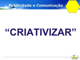 “CRIATIVIZAR”
Publicidade e Comunicação
 
