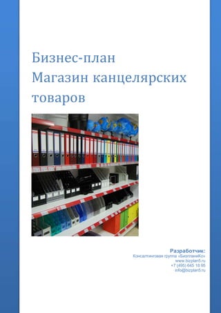 Бизнес-план
Магазин канцелярских
товаров
Разработчик:
Консалтинговая группа «БизпланиКо»
www.bizplan5.ru
+7 (495) 645 18 95
info@bizplan5.ru
 