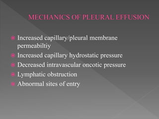  Increased capillary/pleural membrane
permeabiltiy
 Increased capillary hydrostatic pressure
 Decreased intravascular oncotic pressure
 Lymphatic obstruction
 Abnormal sites of entry
 