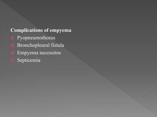 Complications of empyema
 Pyopneumothorax
 Bronchopleural fistula
 Empyema necessitns
 Septicemia
 