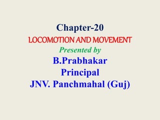 Chapter-20
LOCOMOTIONAND MOVEMENT
Presented by
B.Prabhakar
Principal
JNV. Panchmahal (Guj)
 